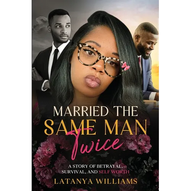 Married The Same man Twice: A Story of Betrayal, Survival, and Self Worth