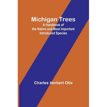 Michigan Trees: A Handbook of the Native and Most Important Introduced Species