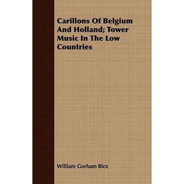 Carillons Of Belgium And Holland; Tower Music In The Low Countries