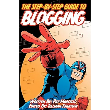The Step-by-Step Guide to Blogging: Edited by Tellman Knudson