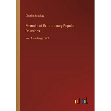 Memoirs of Extraordinary Popular Delusions: Vol. 1 - in large print