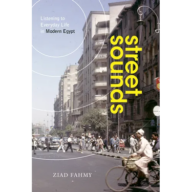 Street Sounds: Listening to Everyday Life in Modern Egypt