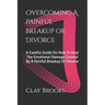 Overcoming A Painful Breakup or Divorce