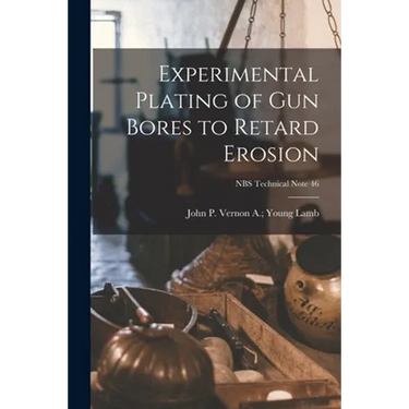Experimental Plating of Gun Bores to Retard Erosion; NBS Technical Note 46