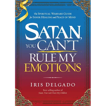 Satan, You Can't Rule My Emotions: The Spiritual Warfare Guide for Inner Healing and Peace of Mind