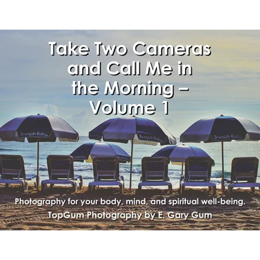 Take Two Cameras and Call Me in the Morning - Volume 1: Photography for your body, mind, and spiritual well-being.