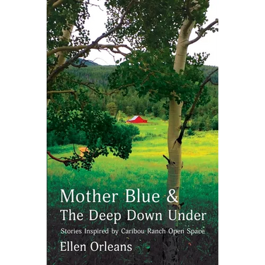 Mother Blue and The Deep Down Under: Stories Inspired by Caribou Ranch Open Space