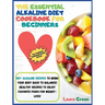 The Essential Alkaline Diet Cookbook for Beginners: 1o0+ Alkaline Recipes to Bring Your Body Back to Balance! Healthy Recipes to Enjoy Favorite Foods
