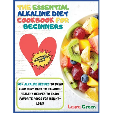 The Essential Alkaline Diet Cookbook for Beginners: 1o0+ Alkaline Recipes to Bring Your Body Back to Balance! Healthy Recipes to Enjoy Favorite Foods