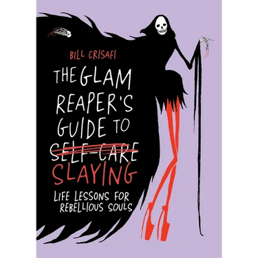 The Glam Reaper's Guide to Slaying: Life Lessons for Rebellious Souls