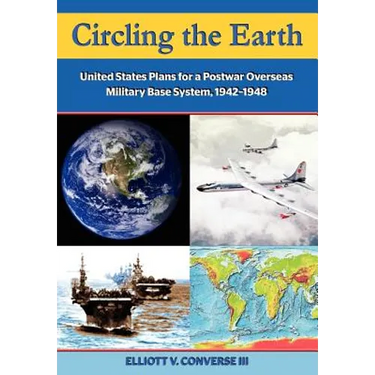 Circling the Earth: United States Plans for a Postwar Overseas Military Base System, 1942-1948