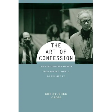 The Art of Confession: The Performance of Self from Robert Lowell to Reality TV