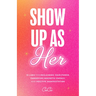Show Up as Her: Ten Laws for Reclaiming Your Power, Embodying Magnetic Energy, and Positive Manifestation (Book for Growth, Self-Empowerment Book)