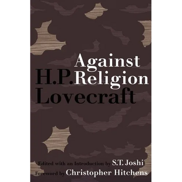 Against Religion: The Atheist Writings of H.P. Lovecraft