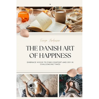 The Danish Art of Happiness: Embrace Hygge to Find Comfort and Joy in Challenging Times