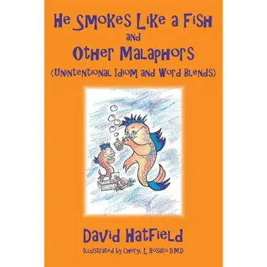 He Smokes Like a Fish and Other Malaphors (Unintentional Idiom and Word Blends)