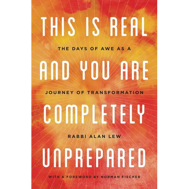 This Is Real and You Are Completely Unprepared: The Days of Awe as a Journey of Transformation