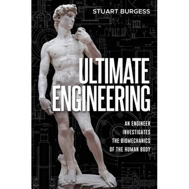 Ultimate Engineering: An Engineer Investigates the Biomechanics of the Human Body
