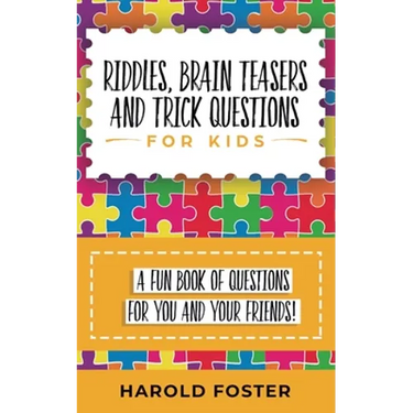 Riddles, Brain Teasers, and Trick Questions for Kids: A Fun Book of Questions for You and Your Friends!