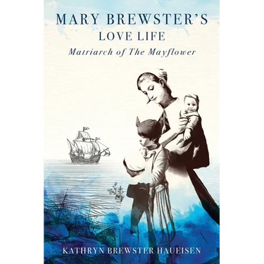 Mary Brewster's Love Life Matriarch of the Mayflower