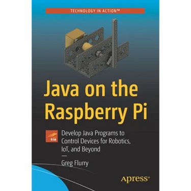 Java on the Raspberry Pi: Develop Java Programs to Control Devices for Robotics, Iot, and Beyond