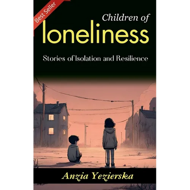 Children of Loneliness: Anzia Yezierska's Stories of Isolation and Resilience