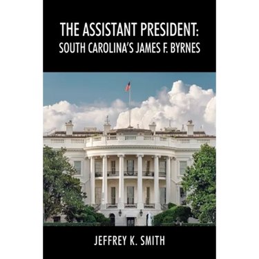 The Assistant President: South Carolina's James F. Byrnes