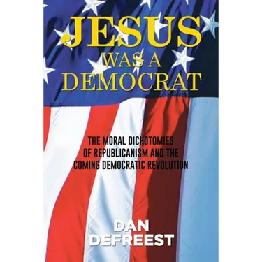 Jesus Was a Democrat: The Moral Dichotomies of Republicanism and the Coming Democratic Revolution