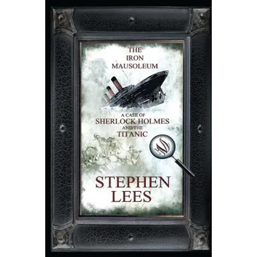 The Iron Mausoleum: A Case of Sherlock Holmes and the Titanic