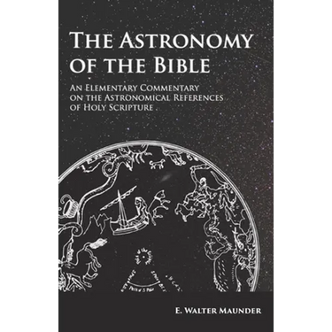The Astronomy of the Bible - An Elementary Commentary on the Astronomical References of Holy Scripture