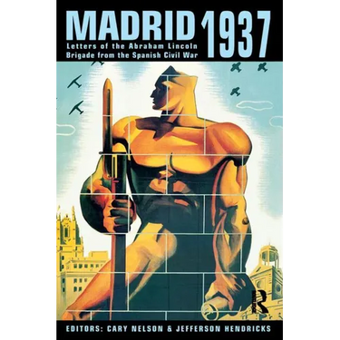Madrid 1937: Letters of the Abraham Lincoln Brigade from the Spanish Civil War