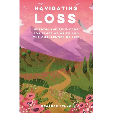 Navigating Loss: Wisdom and Self-Care for Times of Grief and the Challenges of Life