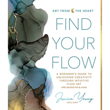 Find Your Flow: A Beginner's Guide to Unlocking Creativity Through Intuitive Fluid Art with Alcohol Ink & More