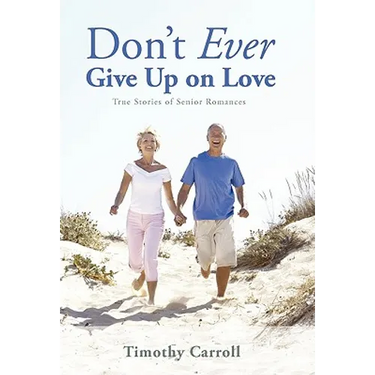 Don't Ever Give Up on Love: True Stories of Senior Romances