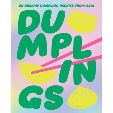 Dumplings: 80 Dreamy Dumpling Recipes from Asia