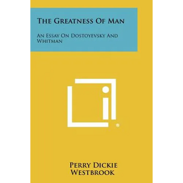 The Greatness of Man: An Essay on Dostoyevsky and Whitman