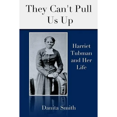 They Can't Pull Us Up: Harriet Tubman and Her Life