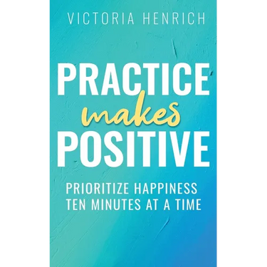 Practice Makes Positive: Prioritize Happiness Ten Minutes at a Time