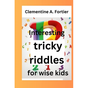 Interesting tricky riddles for wise kids: 330+ challenging and difficult brain teasers and buster's, with question and answers to trick families and o