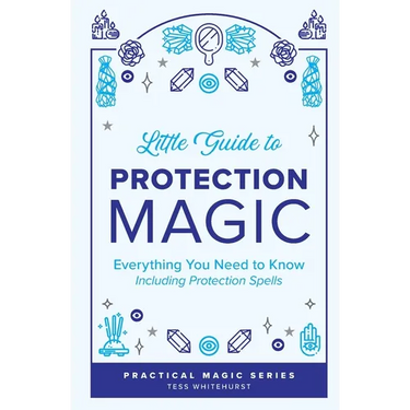 Little Guide to Protection Magic: Everything You Need to Know, Including Protection Spells
