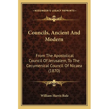 Councils, Ancient And Modern: From The Apostolical Council Of Jerusalem, To The Cecumenical Council Of Nicaea (1870)