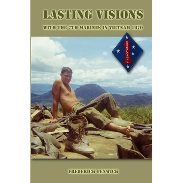 Lasting Visions: With the 7th Marines in Vietnam 1970