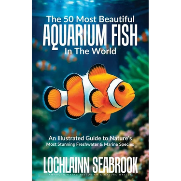 The 50 Most Beautiful Aquarium Fish in the World: An Illustrated Guide to Nature's Most Stunning Freshwater and Marine Species
