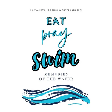 Eat Pray Swim: A Swimmer's Logbook & Prayer Journal