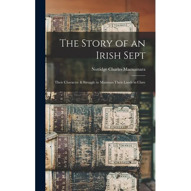 The Story of an Irish Sept: Their Character & Struggle to Maintain Their Lands in Clare
