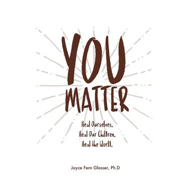 You Matter: Heal ourselves. Heal our children. Heal the World.