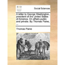 A Letter to George Washington, President of the United States of America. on Affairs Public and Private. by Thomas Paine, ...