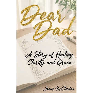 Dear Dad: A Story of Healing, Clarity, and Grace
