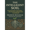 The Intelligent Soil: Restoring Fertility, Plant Health and Resilience