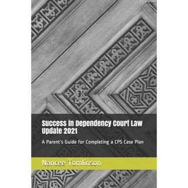 Success in Dependency Court Law Update 2021: A Parent's Guide for Completing a CPS Case Plan